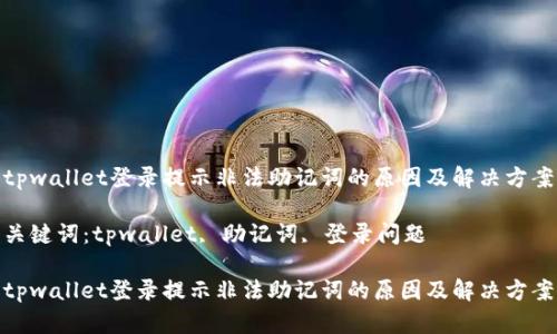 tpwallet登录提示非法助记词的原因及解决方案

关键词：tpwallet, 助记词, 登录问题

tpwallet登录提示非法助记词的原因及解决方案